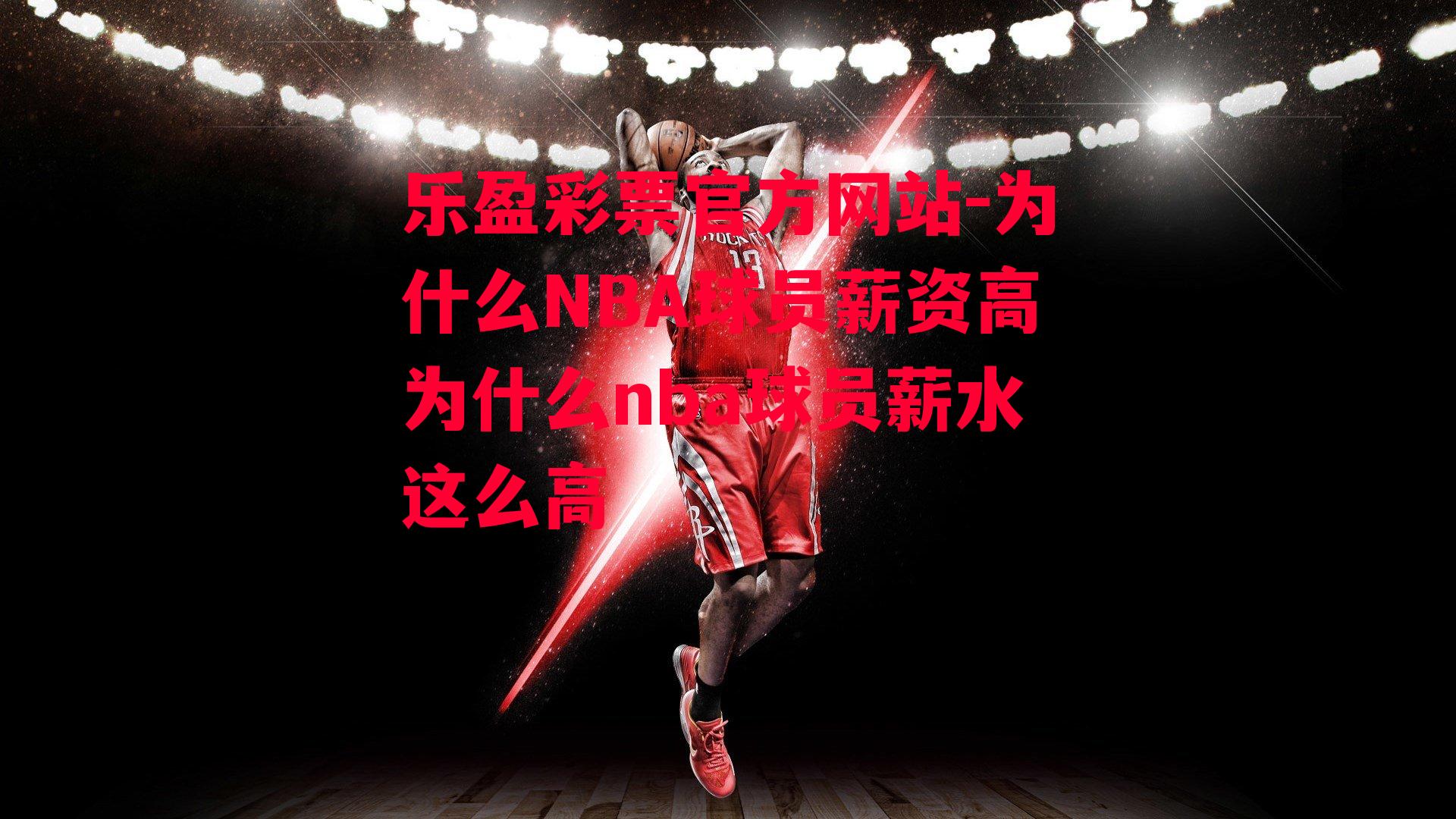 乐盈彩票官方网站-为什么NBA球员薪资高为什么nba球员薪水这么高